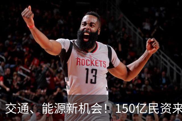 交通、能源新机会！150亿民资来袭，快来围观！