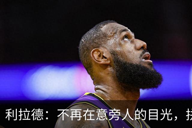 利拉德：不再在意旁人的目光，拼搏精神早已扎根骨髓