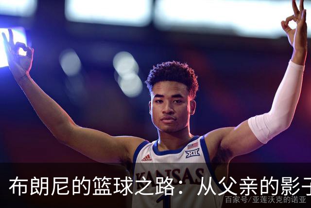 布朗尼的篮球之路：从父亲的影子中走出自我