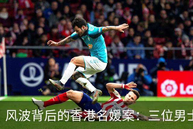 风波背后的香港名媛案：三位男士的法庭奇遇记
