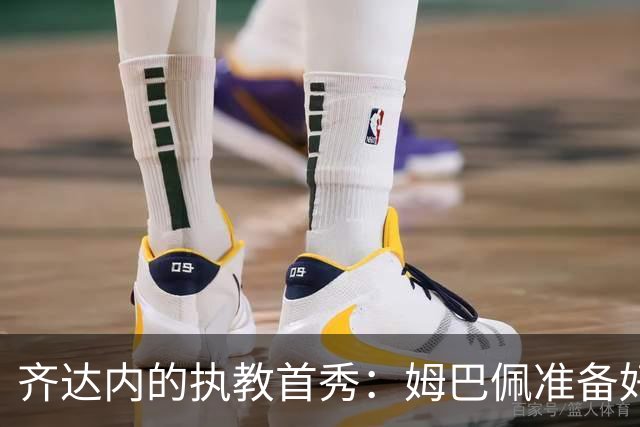 齐达内的执教首秀：姆巴佩准备好耀眼登场！